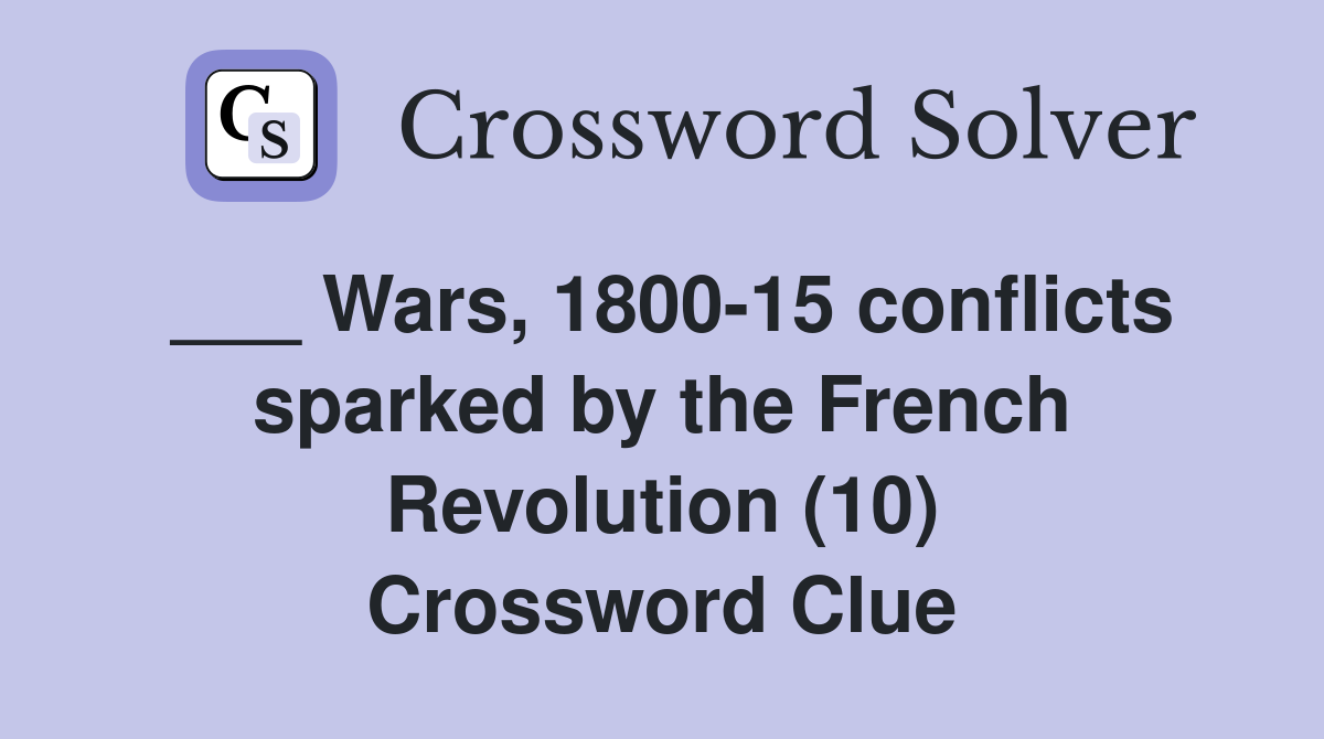 ___ Wars, 1800-15 conflicts sparked by the French Revolution (10) Crossword Clue