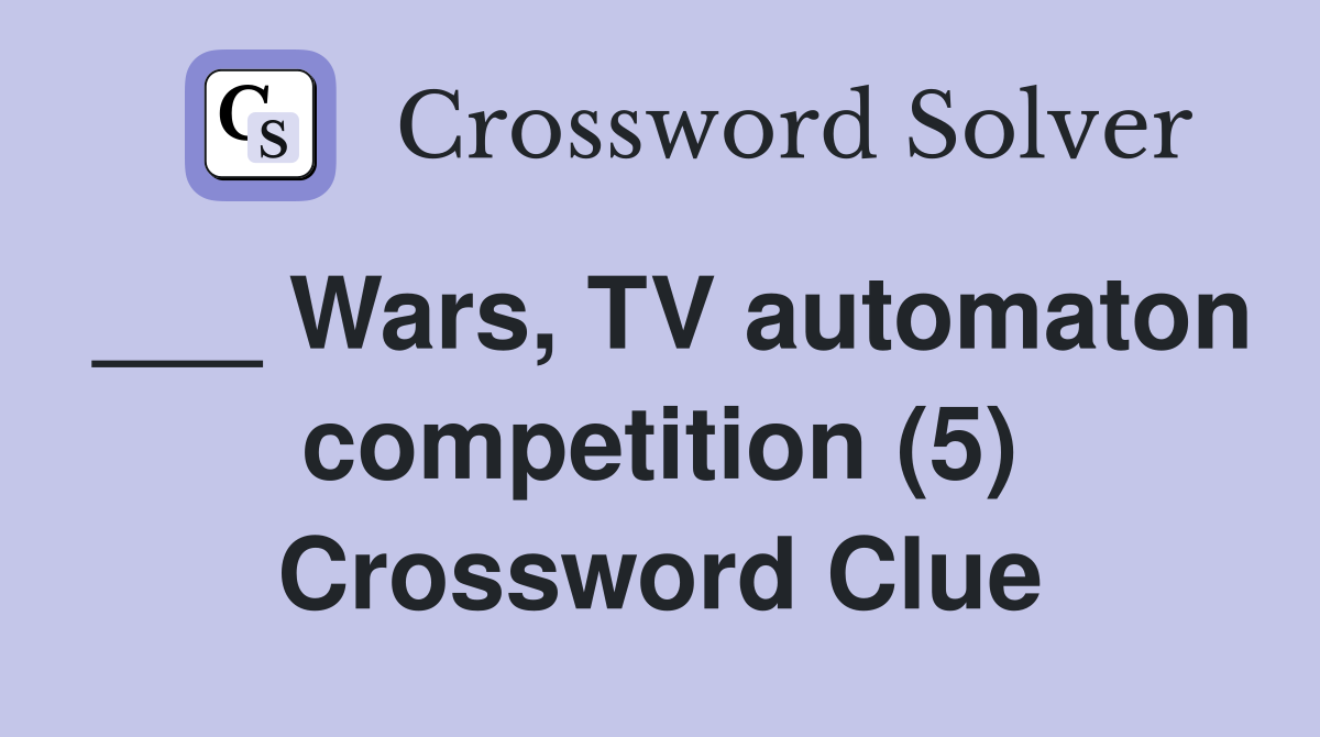 ___ Wars, TV automaton competition (5) Crossword Clue