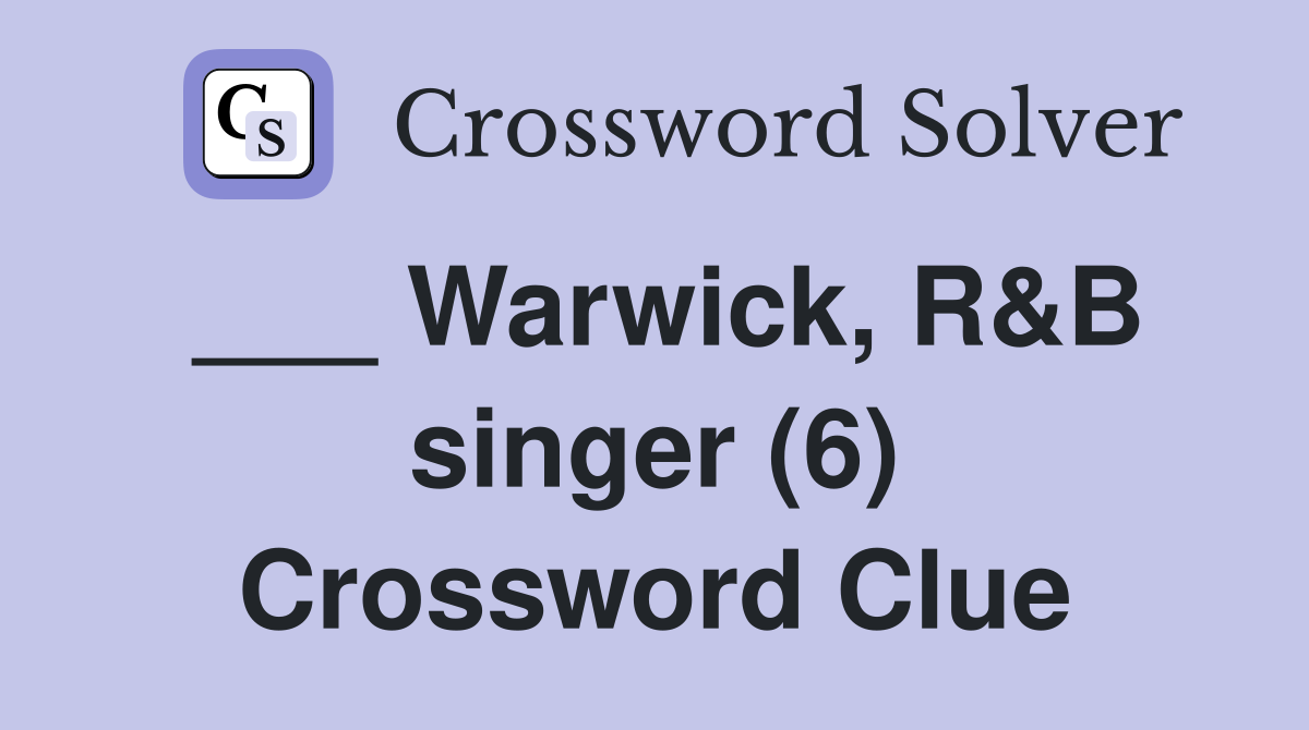 ___ Warwick, R&B singer (6) Crossword Clue