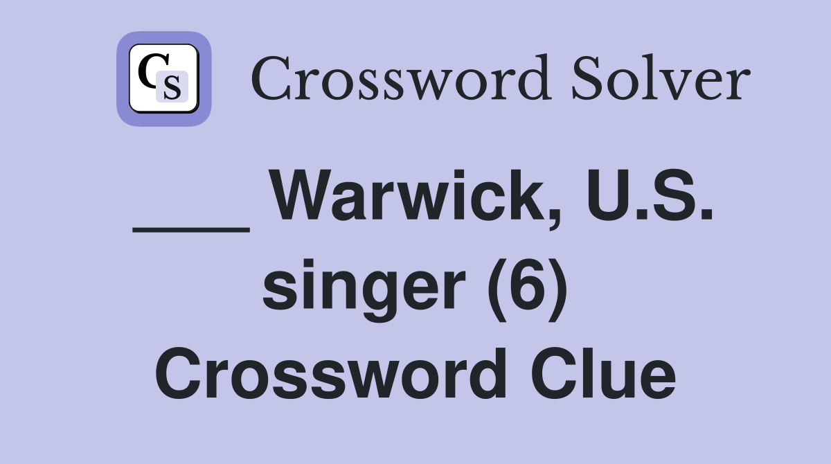 ___ Warwick, U.S. singer (6) Crossword Clue