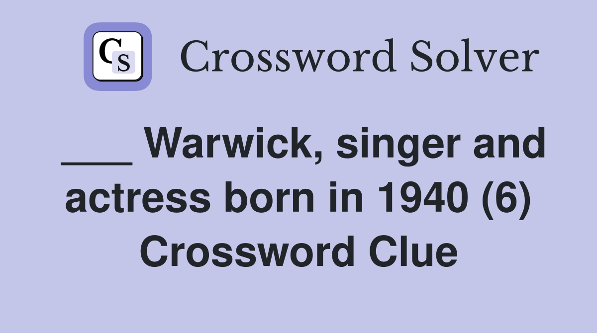 ___ Warwick, singer and actress born in 1940 (6) Crossword Clue