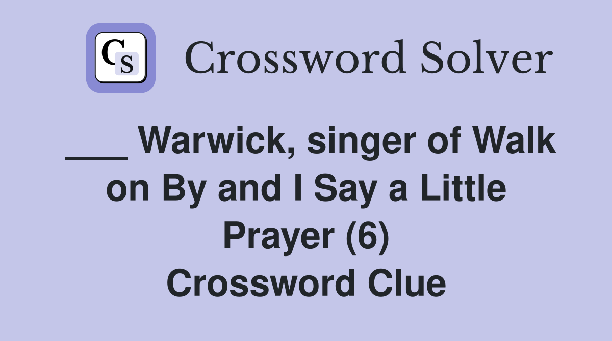 ___ Warwick, singer of Walk on By and I Say a Little Prayer (6) Crossword Clue