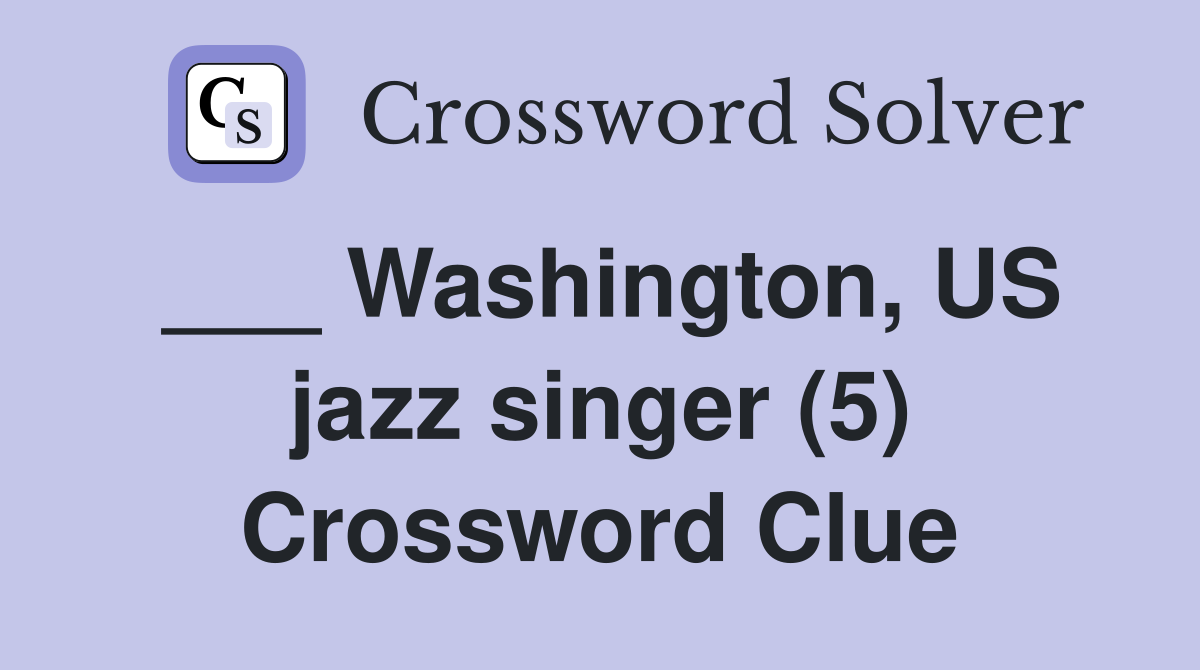 ___ Washington, US jazz singer (5) Crossword Clue