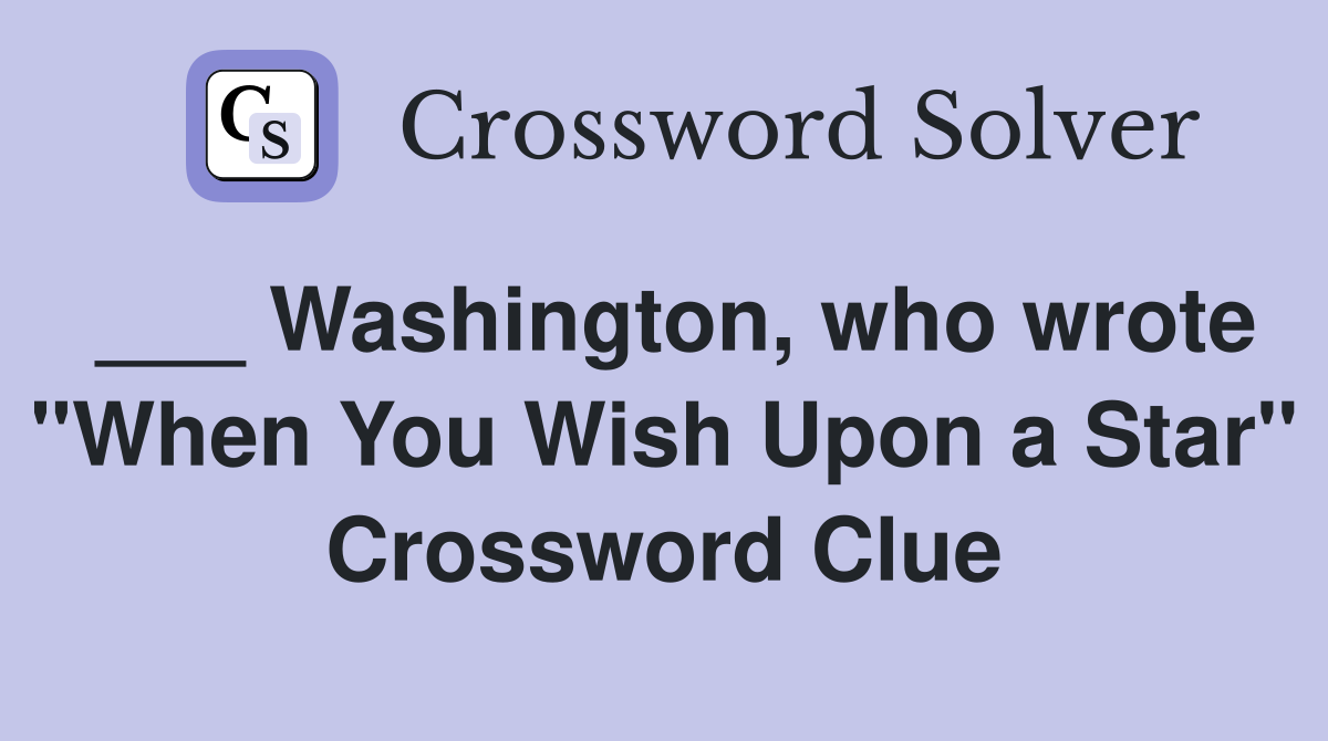 ___ Washington, who wrote "When You Wish Upon a Star" Crossword Clue