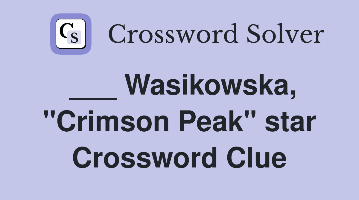___ Wasikowska, "Crimson Peak" star Crossword Clue