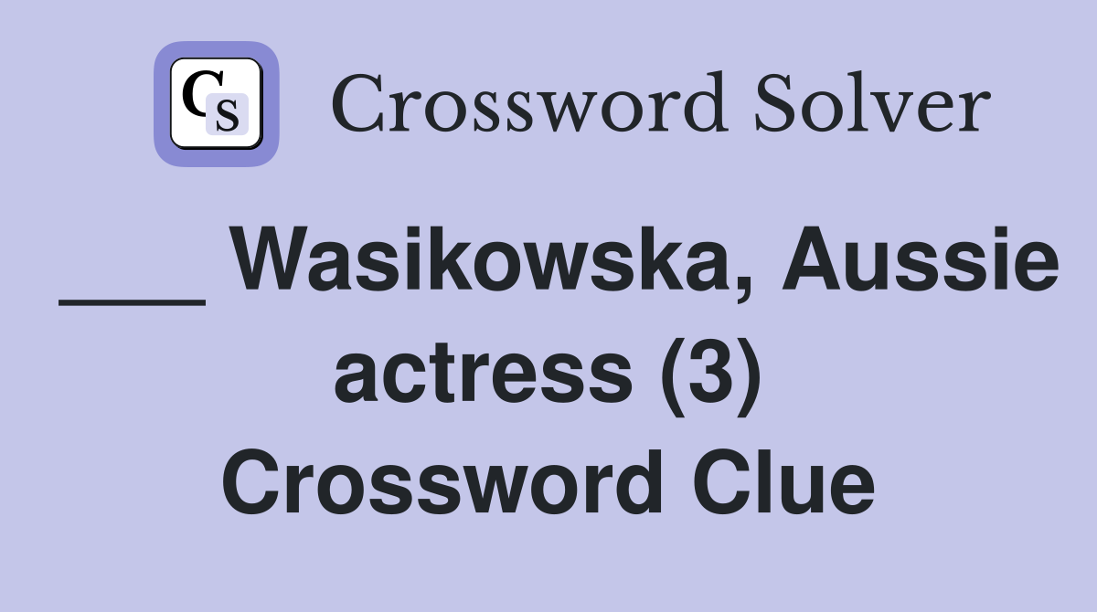 ___ Wasikowska, Aussie actress (3) Crossword Clue