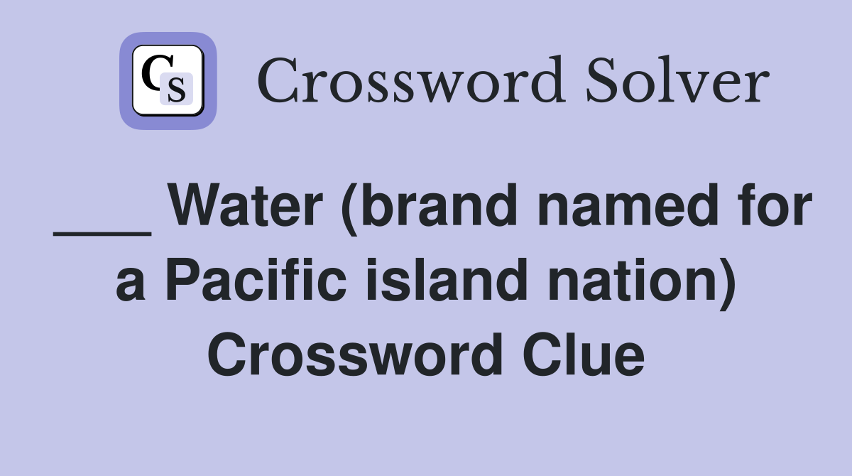 ___ Water (brand named for a Pacific island nation) Crossword Clue