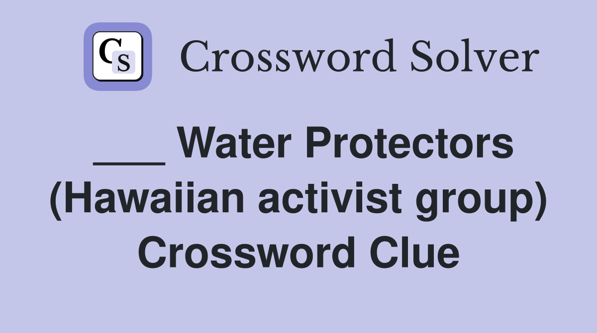 ___ Water Protectors (Hawaiian activist group) Crossword Clue