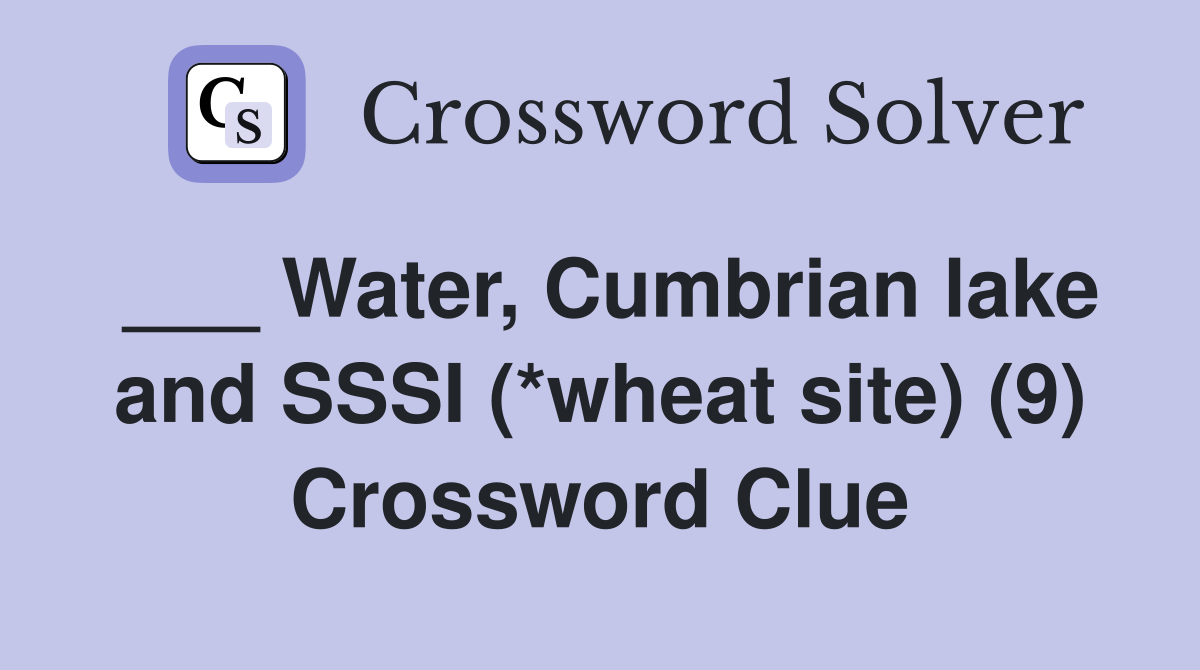 ___ Water, Cumbrian lake and SSSI (*wheat site) (9) Crossword Clue