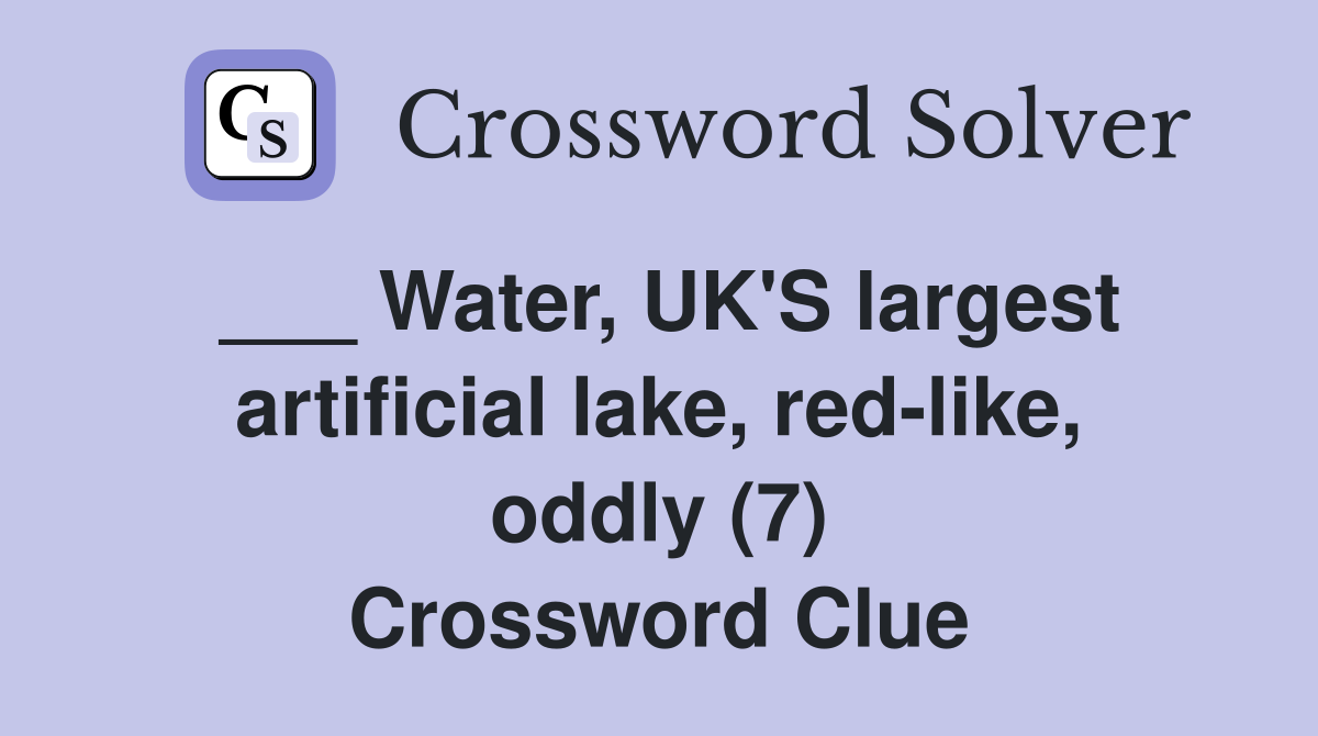 ___ Water, UK'S largest artificial lake, red-like, oddly (7) Crossword Clue
