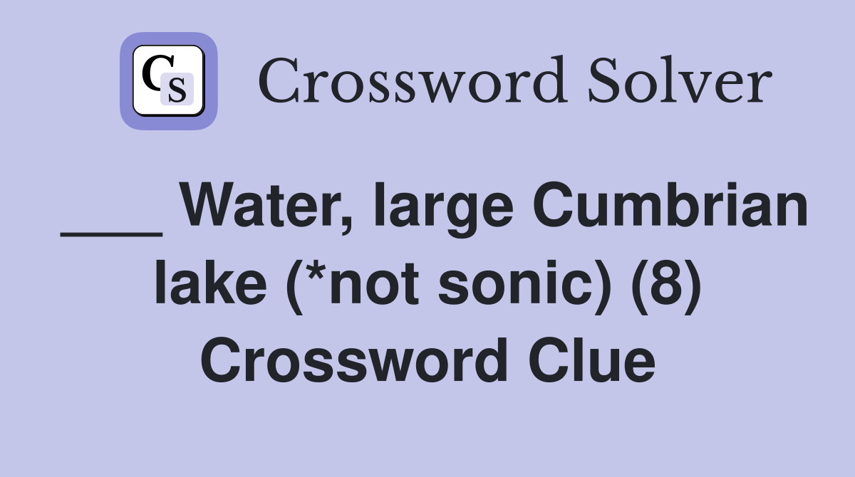 ___ Water, large Cumbrian lake (*not sonic) (8) Crossword Clue