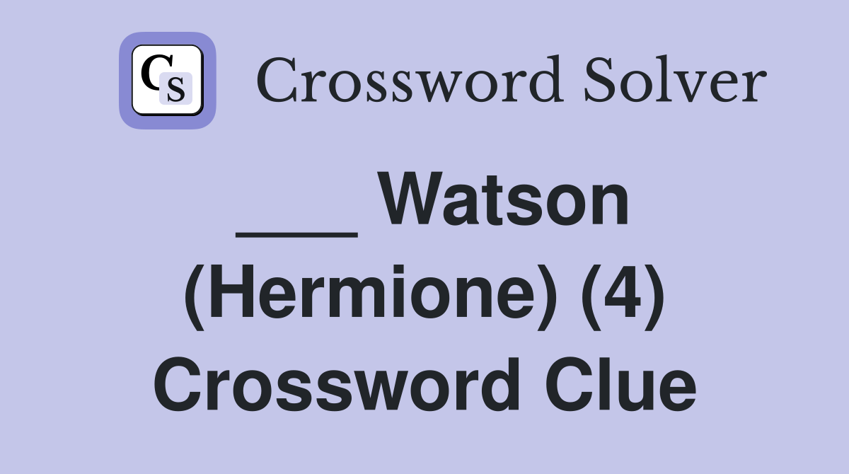 ___ Watson (Hermione) (4) Crossword Clue