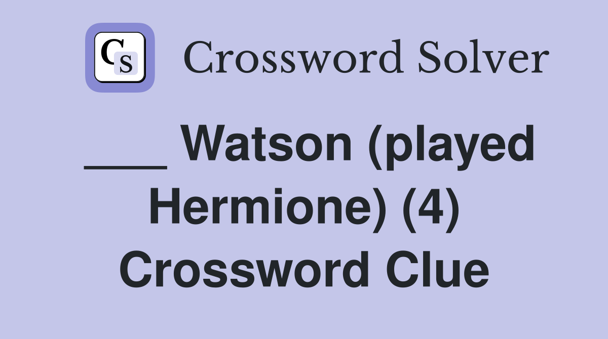 ___ Watson (played Hermione) (4) Crossword Clue