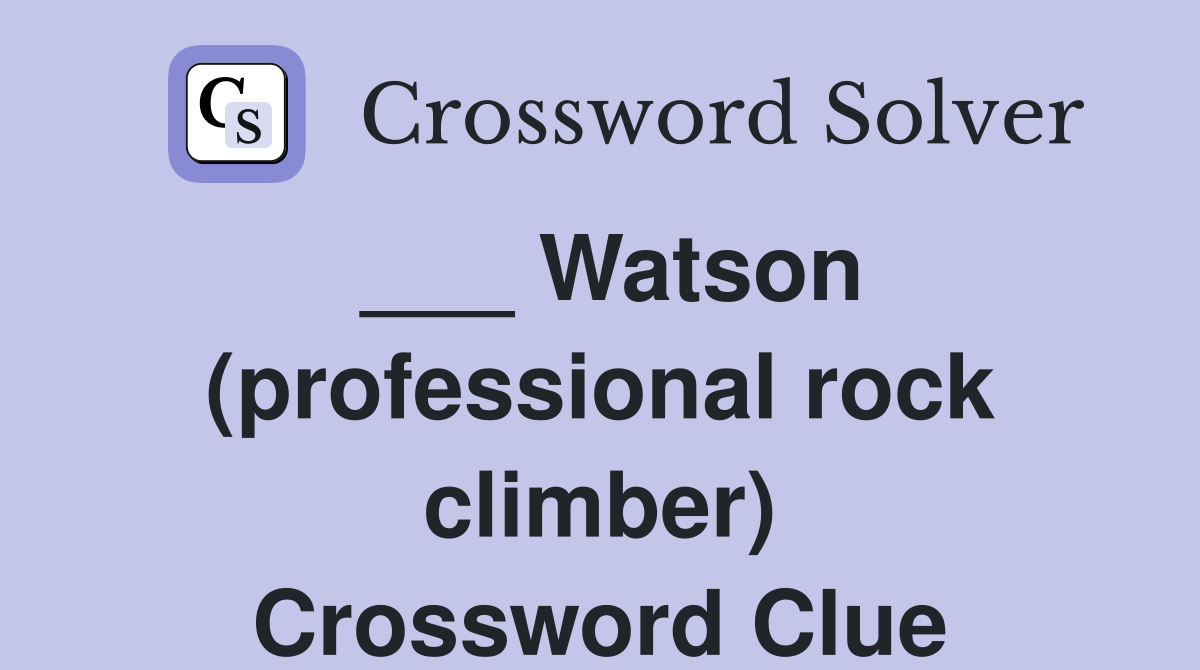 ___ Watson (professional rock climber) Crossword Clue