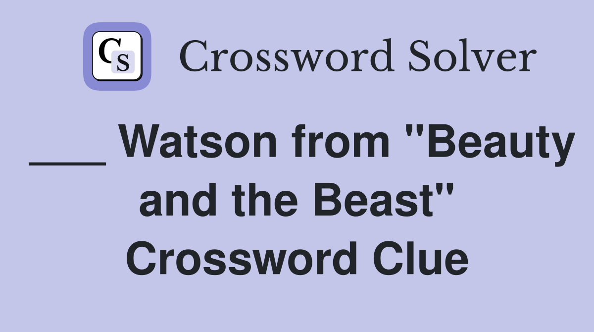 ___ Watson from "Beauty and the Beast" Crossword Clue