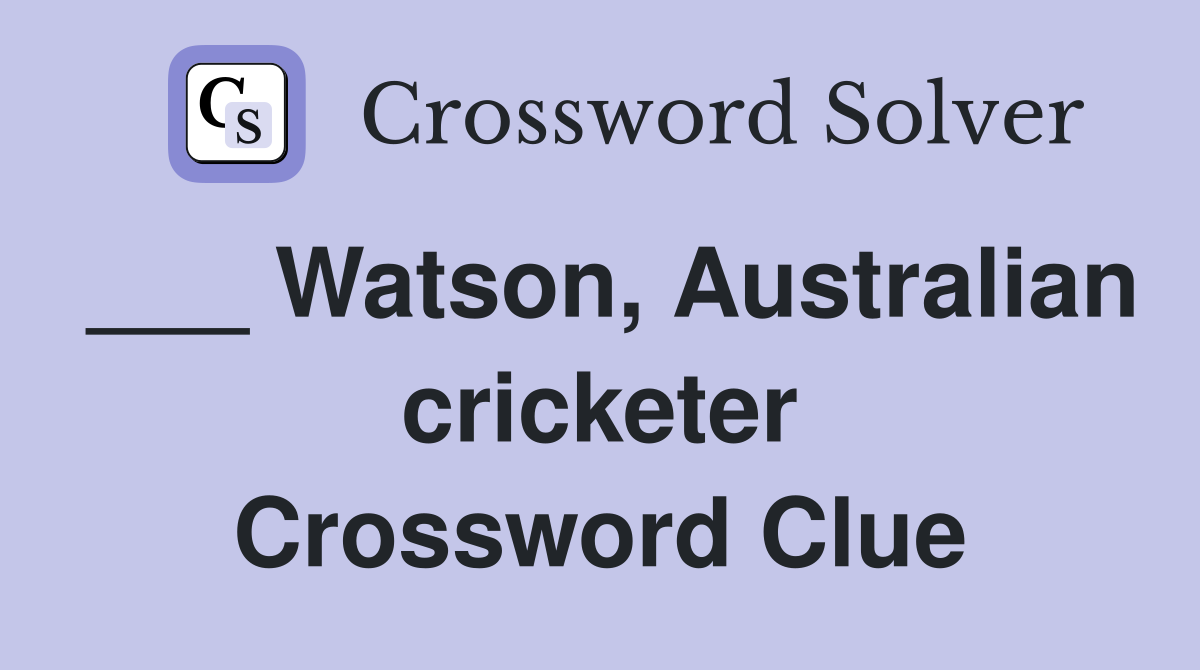 ___ Watson, Australian cricketer Crossword Clue