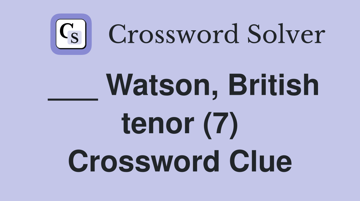 ___ Watson, British tenor (7) Crossword Clue