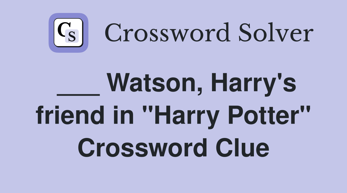 ___ Watson, Harry's friend in "Harry Potter" Crossword Clue