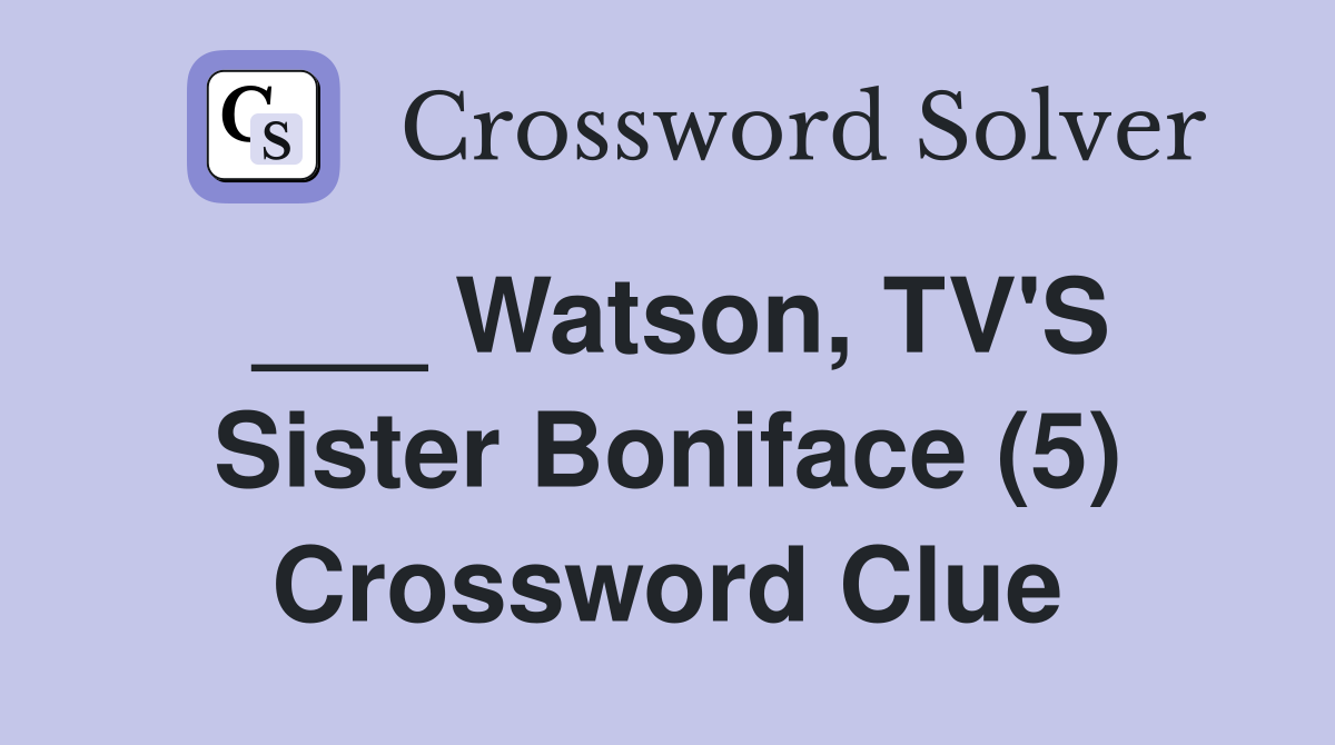 ___ Watson, TV'S Sister Boniface (5) Crossword Clue