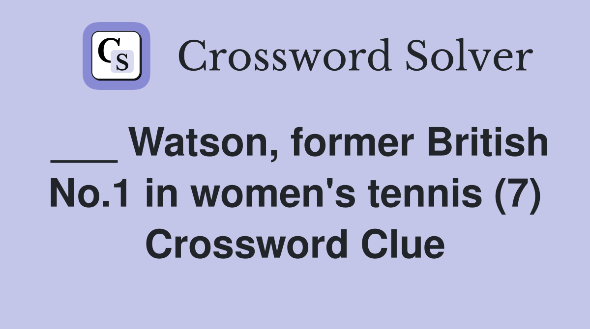 ___ Watson, former British No.1 in women's tennis (7) Crossword Clue