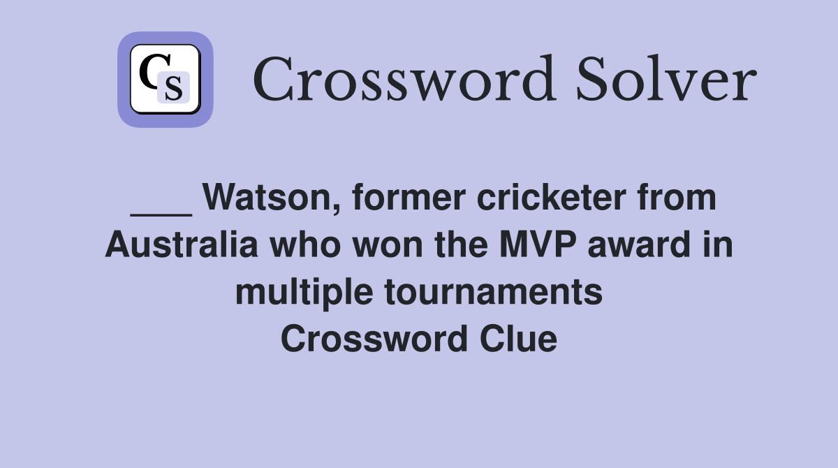 ___ Watson, former cricketer from Australia who won the MVP award in multiple tournaments Crossword Clue