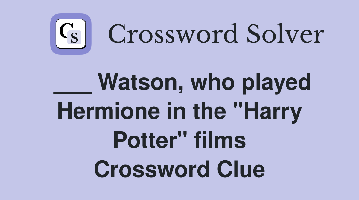 ___ Watson, who played Hermione in the "Harry Potter" films Crossword Clue