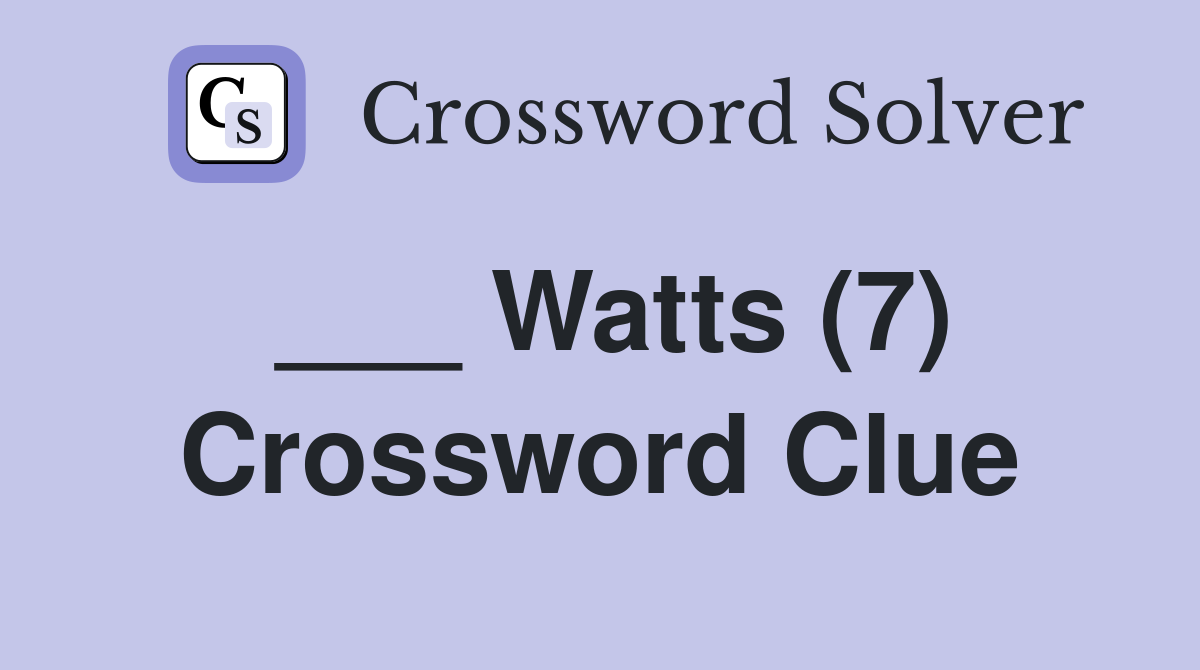 ___ Watts (7) Crossword Clue