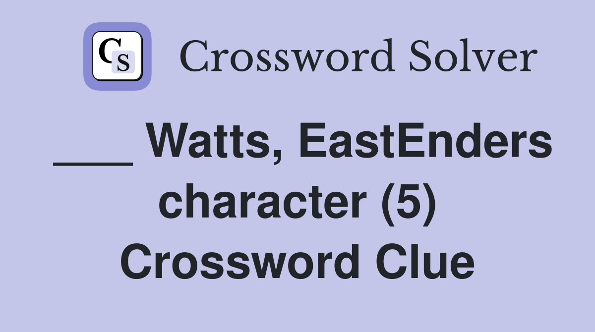 ___ Watts, EastEnders character (5) Crossword Clue