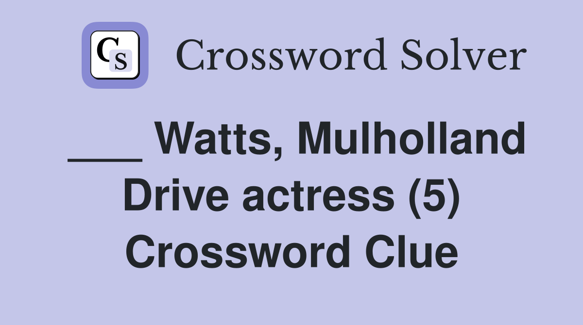 ___ Watts, Mulholland Drive actress (5) Crossword Clue
