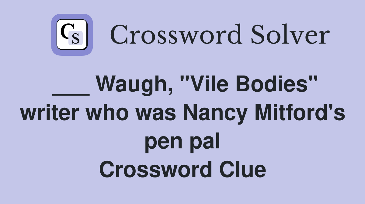 ___ Waugh, "Vile Bodies" writer who was Nancy Mitford's pen pal Crossword Clue