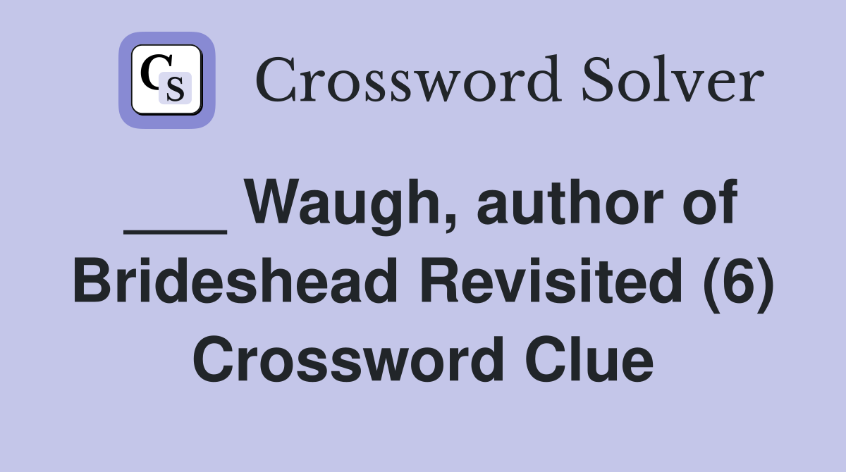 ___ Waugh, author of Brideshead Revisited (6) Crossword Clue