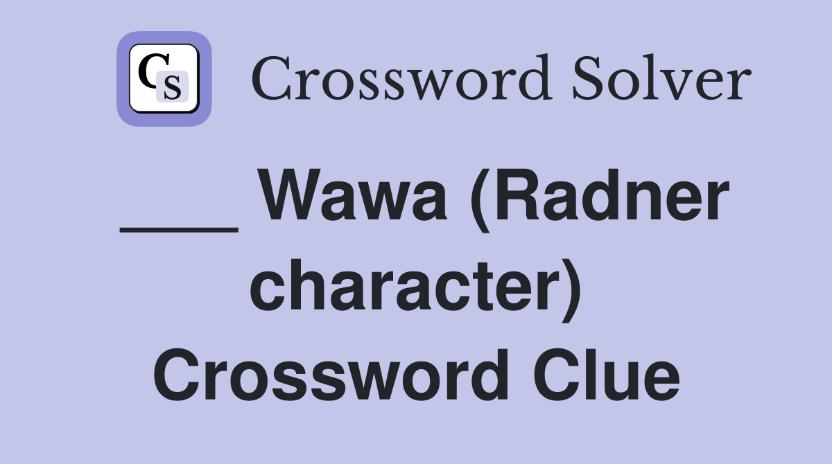 ___ Wawa (Radner character) Crossword Clue