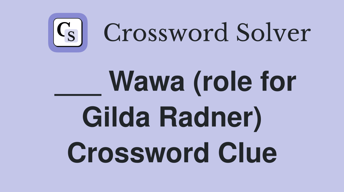 ___ Wawa (role for Gilda Radner) Crossword Clue