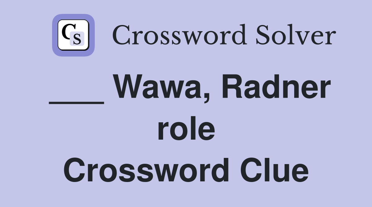___ Wawa, Radner role Crossword Clue