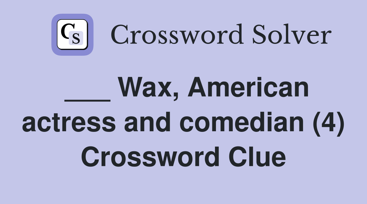 ___ Wax, American actress and comedian (4) Crossword Clue