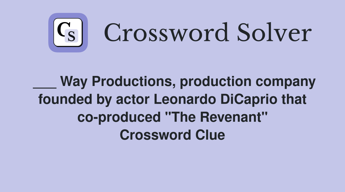 ___ Way Productions, production company founded by actor Leonardo DiCaprio that co-produced "The Revenant" Crossword Clue