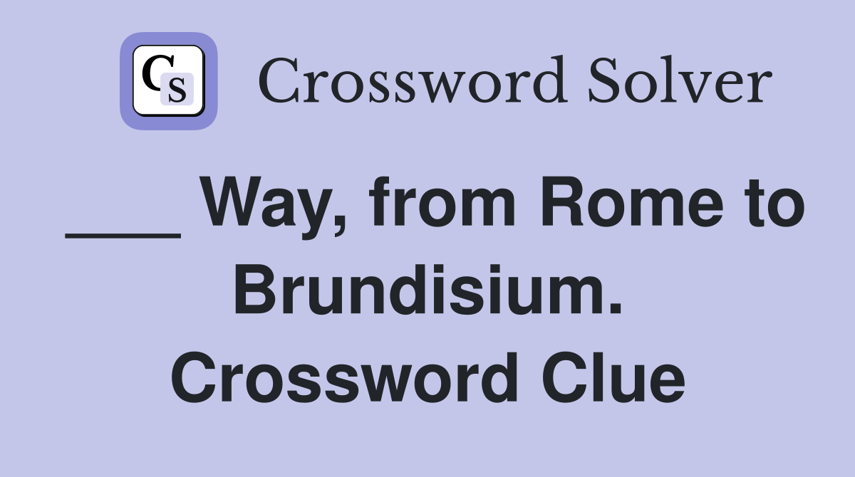 ___ Way, from Rome to Brundisium. Crossword Clue