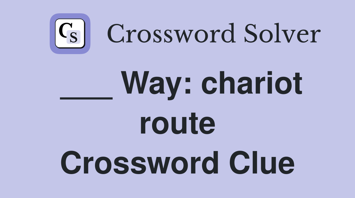 ___ Way: chariot route Crossword Clue