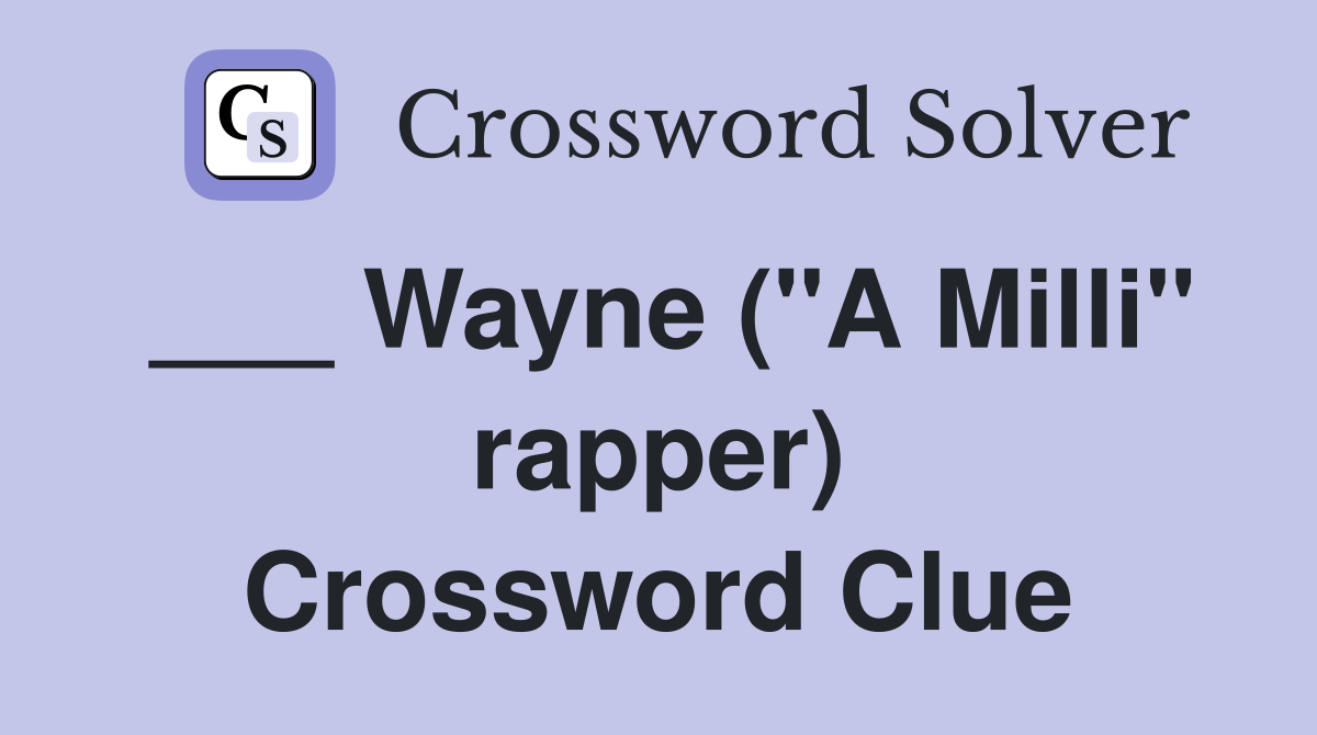 ___ Wayne ("A Milli" rapper) Crossword Clue