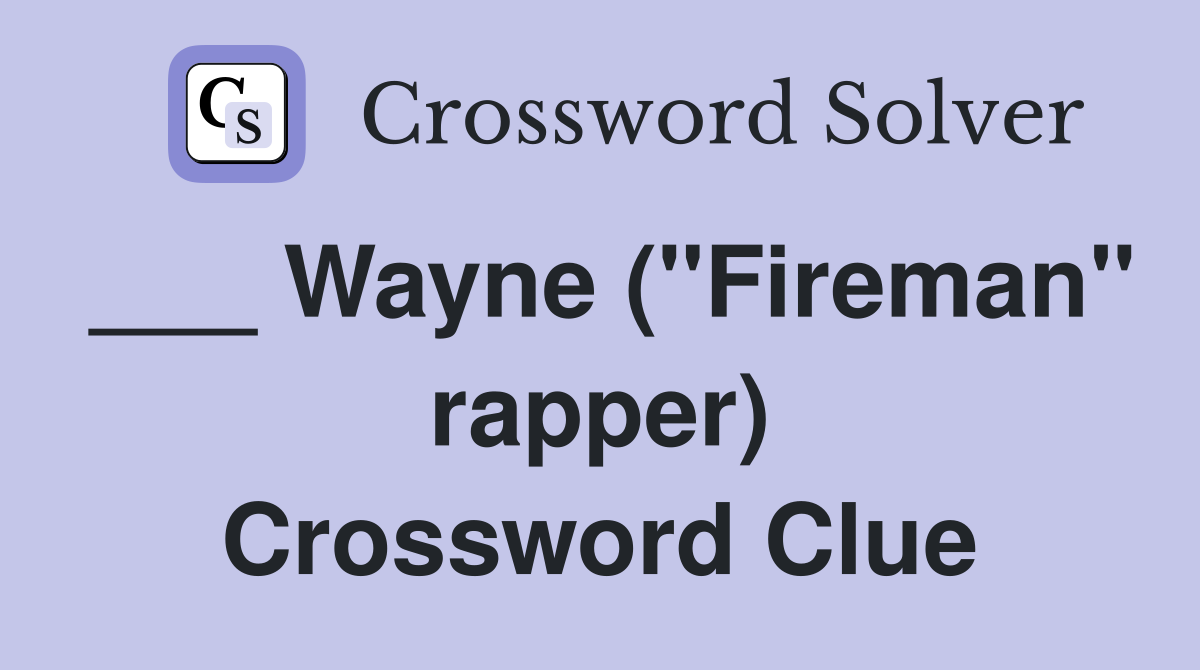 ___ Wayne ("Fireman" rapper) Crossword Clue