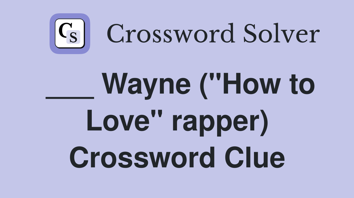 ___ Wayne ("How to Love" rapper) Crossword Clue