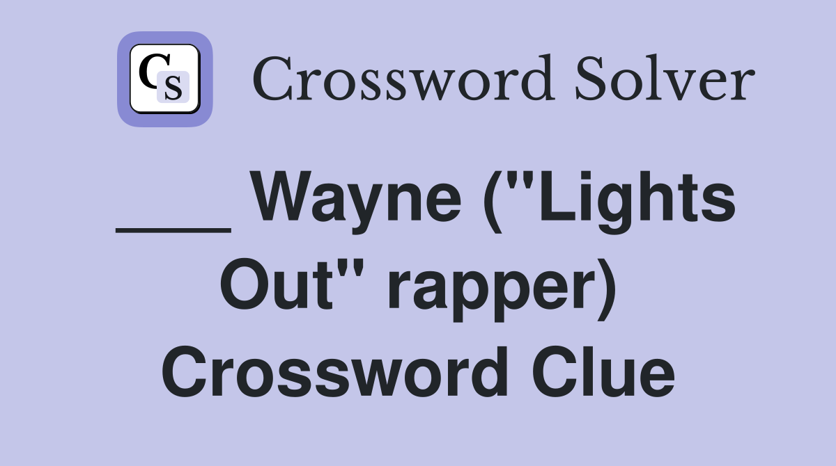 ___ Wayne ("Lights Out" rapper) Crossword Clue