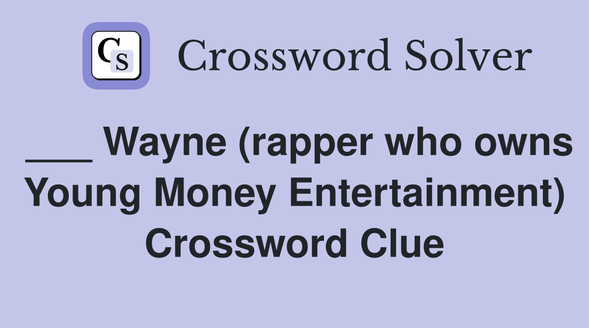 ___ Wayne (rapper who owns Young Money Entertainment) Crossword Clue