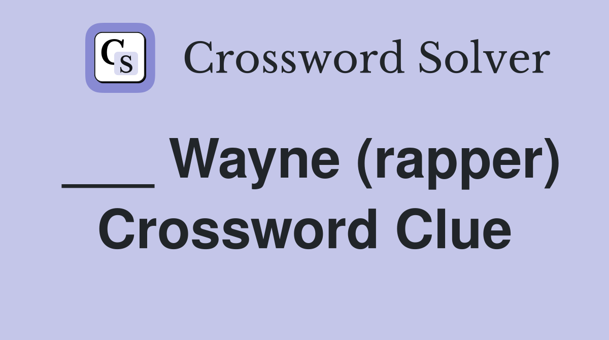 ___ Wayne (rapper) Crossword Clue