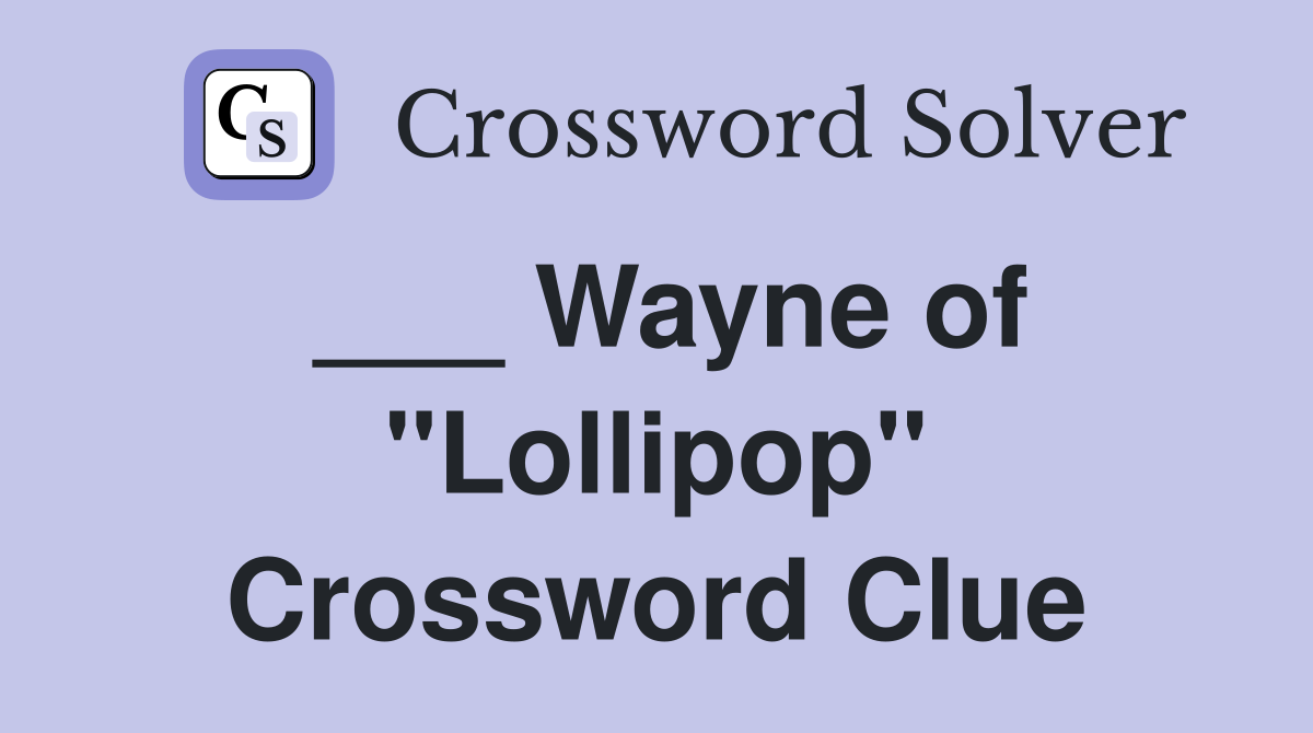 ___ Wayne of "Lollipop" Crossword Clue