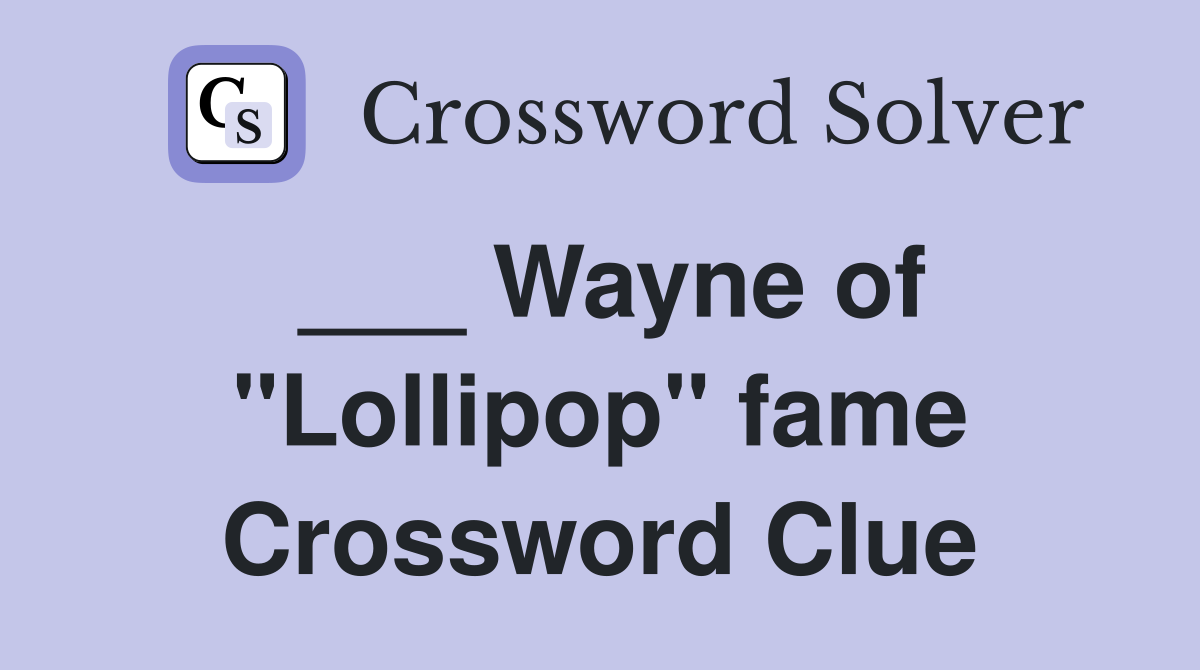 ___ Wayne of "Lollipop" fame Crossword Clue