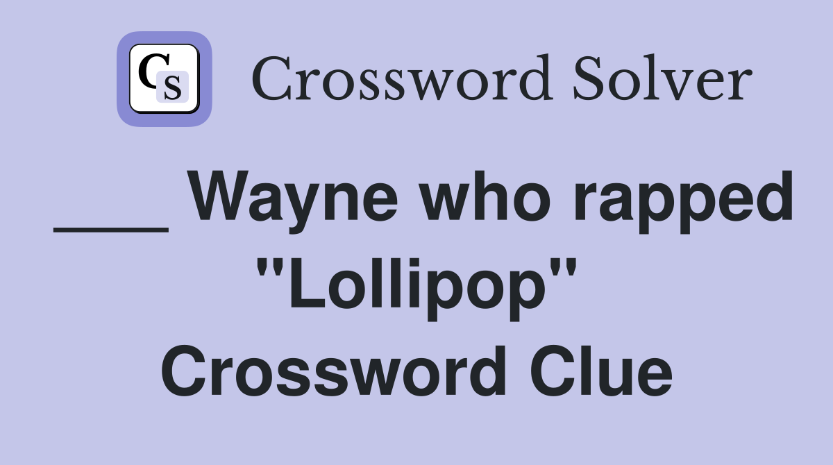 ___ Wayne who rapped "Lollipop" Crossword Clue