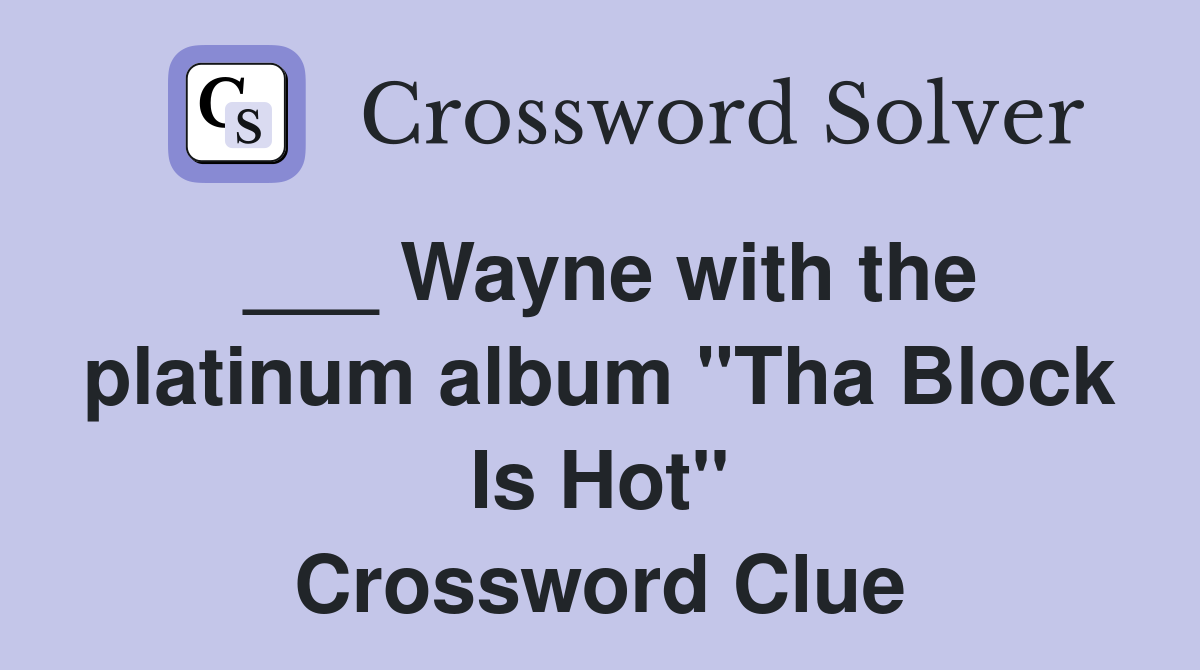 ___ Wayne with the platinum album "Tha Block Is Hot" Crossword Clue
