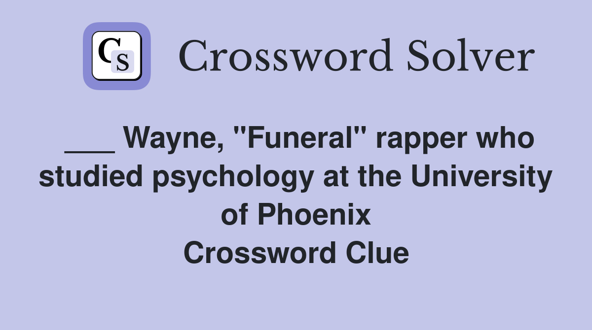 ___ Wayne, "Funeral" rapper who studied psychology at the University of Phoenix Crossword Clue