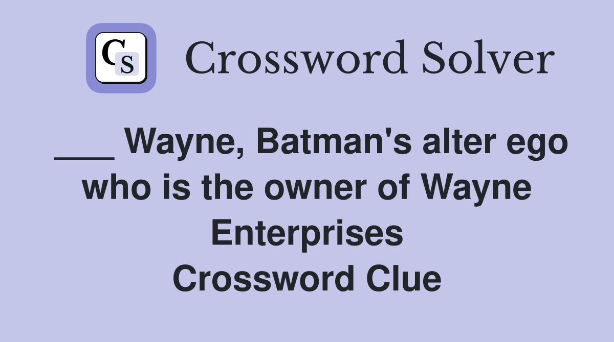 ___ Wayne, Batman's alter ego who is the owner of Wayne Enterprises Crossword Clue